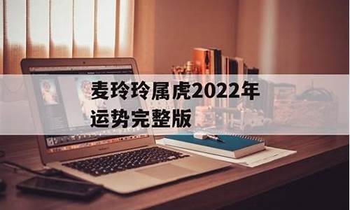 正版麦玲玲2022年属虎运程-麦玲玲2022年属虎运程